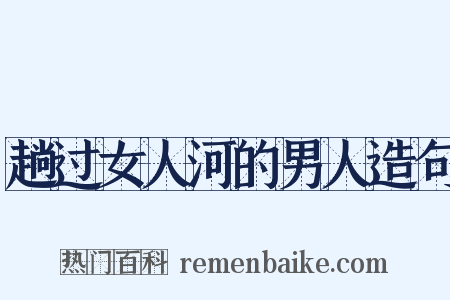 趟过女人河的男人造句是什么意思的图片
